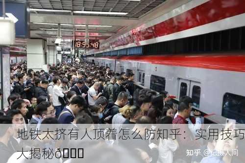 地铁太挤有人顶着怎么防知乎：实用技巧大揭秘🚇