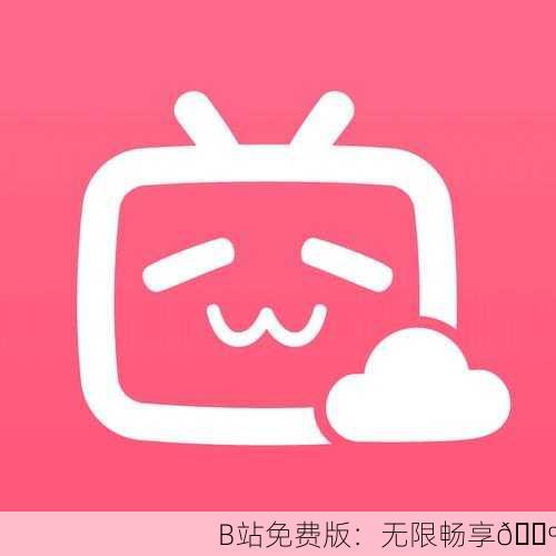B站免费版：无限畅享📺