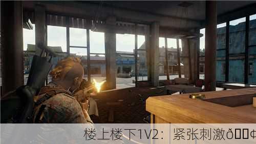 楼上楼下1V2：紧张刺激🏢