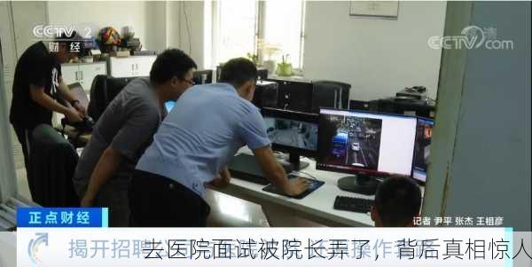 去医院面试被院长弄了，背后真相惊人