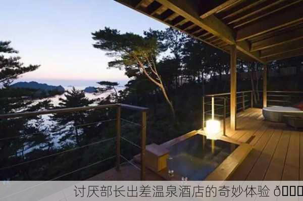 讨厌部长出差温泉酒店的奇妙体验 😅