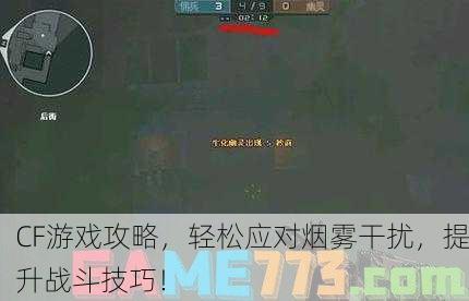 CF游戏攻略，轻松应对烟雾干扰，提升战斗技巧！