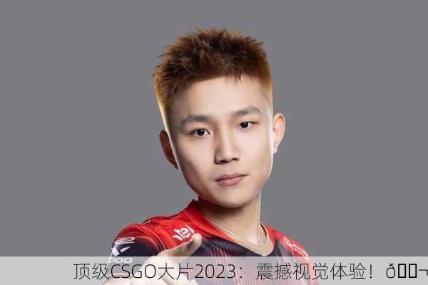 顶级CSGO大片2023：震撼视觉体验！🎬