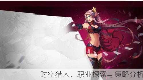 时空猎人，职业探索与策略分析