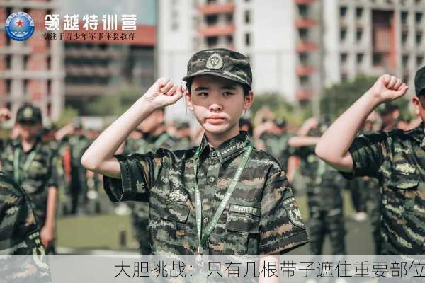 大胆挑战：只有几根带子遮住重要部位