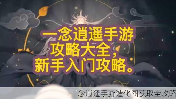 一念逍遥手游造化图获取全攻略