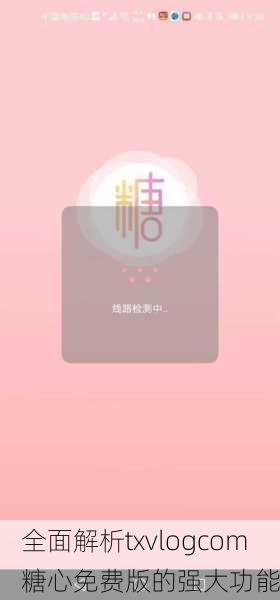 全面解析txvlogcom糖心免费版的强大功能