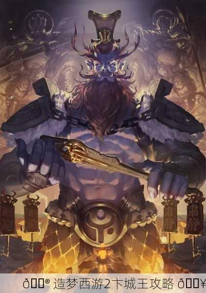 🎮 造梦西游2卞城王攻略 🔥