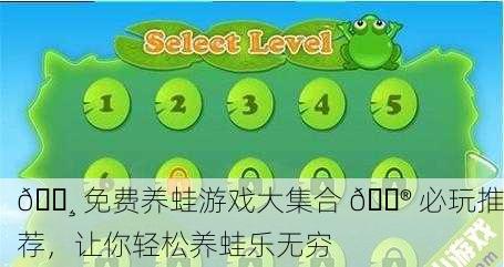 🐸 免费养蛙游戏大集合 🎮 必玩推荐，让你轻松养蛙乐无穷