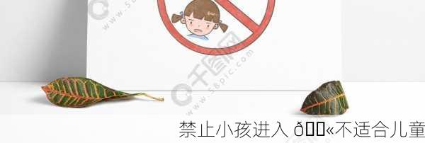 禁止小孩进入 🚫不适合儿童