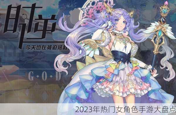 2023年热门女角色手游大盘点