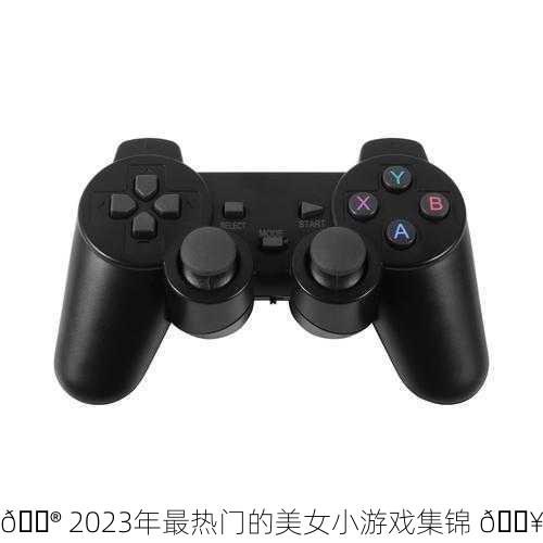 🎮 2023年最热门的美女小游戏集锦 🔥