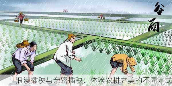 浪漫插秧与亲密插秧：体验农耕之美的不同方式