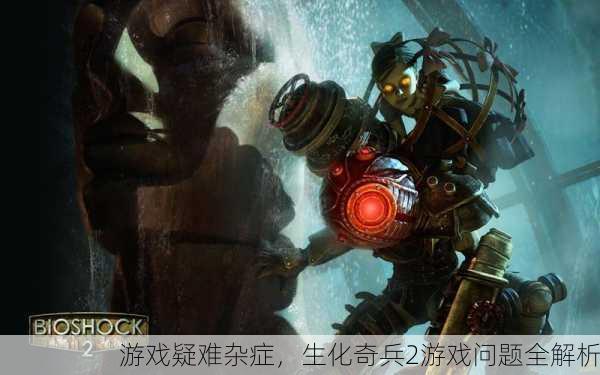 游戏疑难杂症，生化奇兵2游戏问题全解析