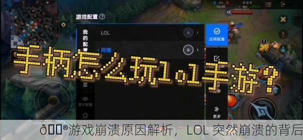 🎮游戏崩溃原因解析，LOL 突然崩溃的背后