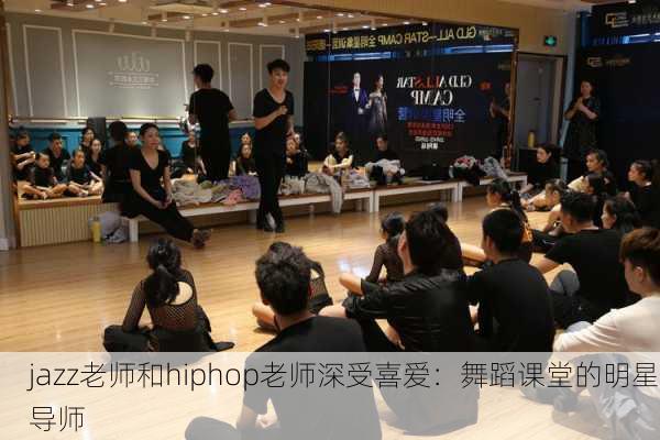jazz老师和hiphop老师深受喜爱：舞蹈课堂的明星导师