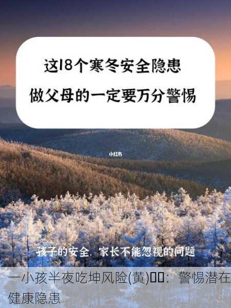 一小孩半夜吃坤风险(黄)⚠️：警惕潜在健康隐患
