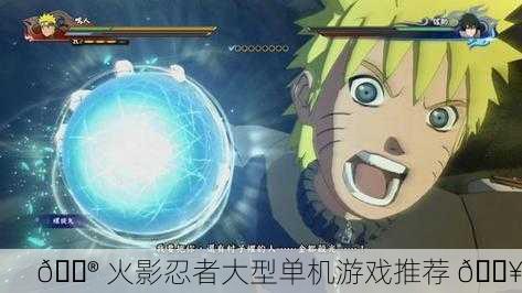 🎮 火影忍者大型单机游戏推荐 🔥