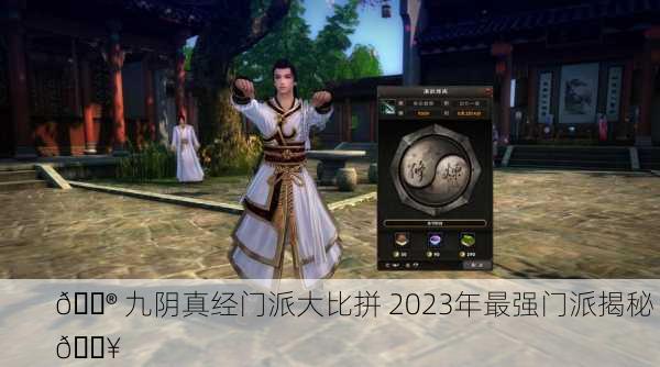 🎮 九阴真经门派大比拼 2023年最强门派揭秘 🔥