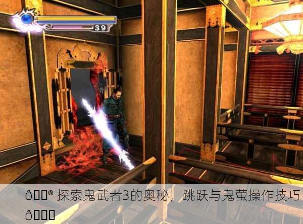 🎮 探索鬼武者3的奥秘，跳跃与鬼萤操作技巧 🎉