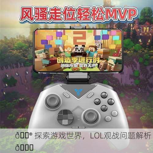 🎮 探索游戏世界，LOL观战问题解析 👀