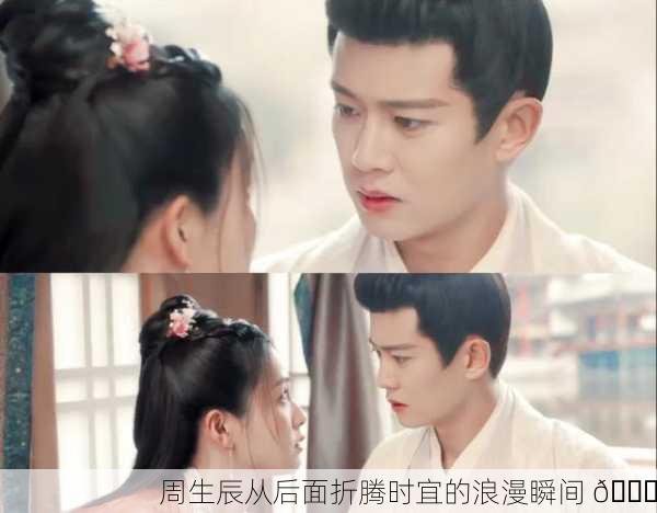 周生辰从后面折腾时宜的浪漫瞬间 💕