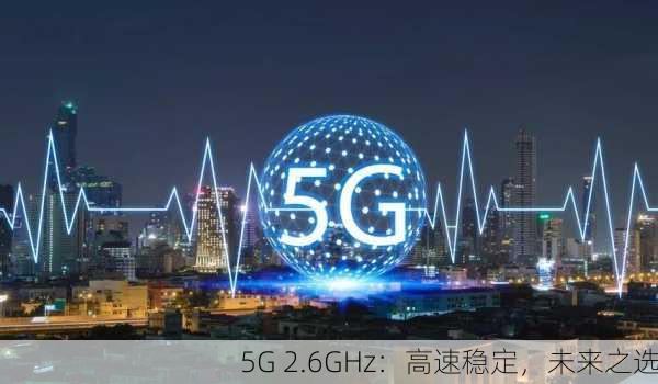 5G 2.6GHz：高速稳定，未来之选