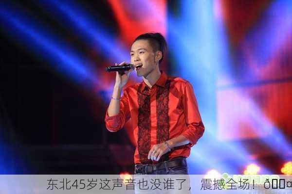 东北45岁这声音也没谁了，震撼全场！🎤