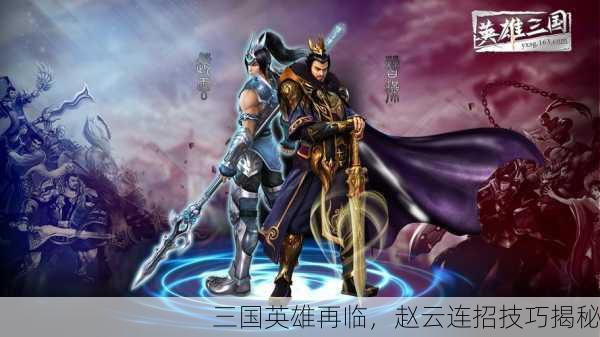 三国英雄再临，赵云连招技巧揭秘