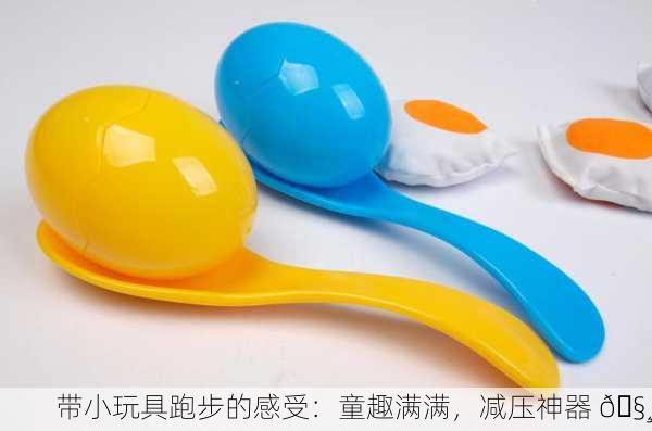 带小玩具跑步的感受：童趣满满，减压神器 🧸