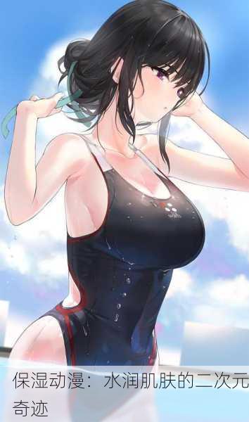 保湿动漫：水润肌肤的二次元奇迹