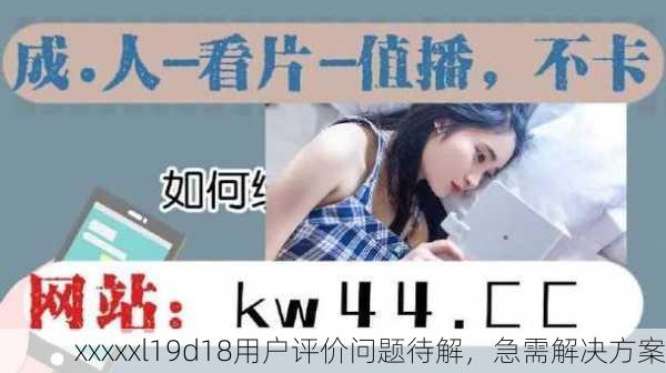 xxxxxl19d18用户评价问题待解，急需解决方案