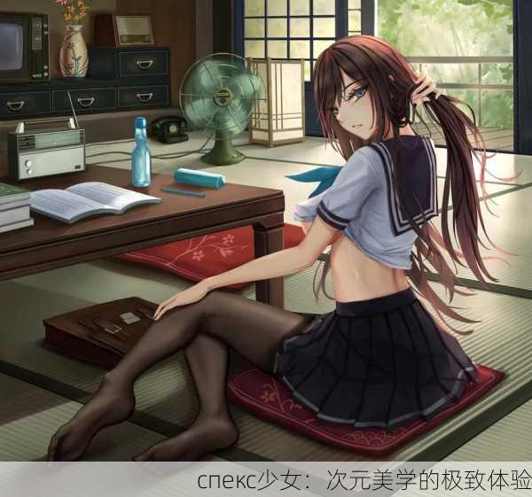 спекс少女：次元美学的极致体验