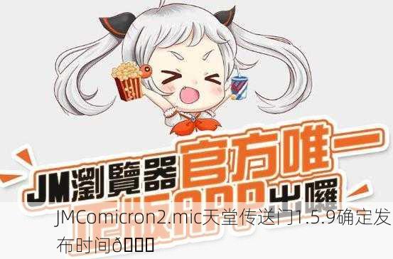 JMComicron2.mic天堂传送门1.5.9确定发布时间🎉
