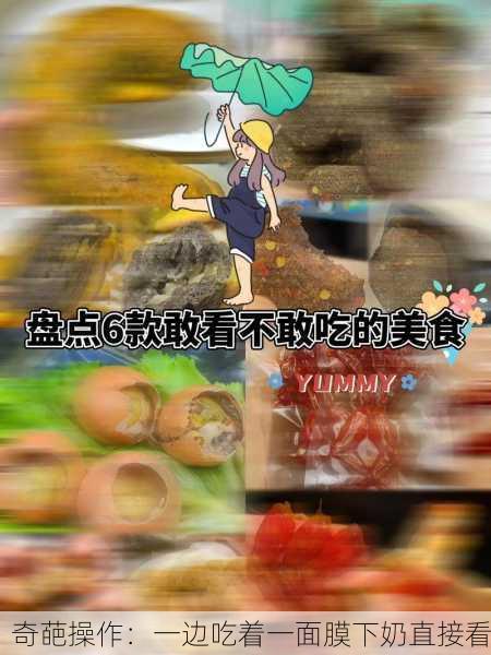 奇葩操作：一边吃着一面膜下奶直接看