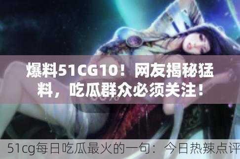 51cg每日吃瓜最火的一句：今日热辣点评