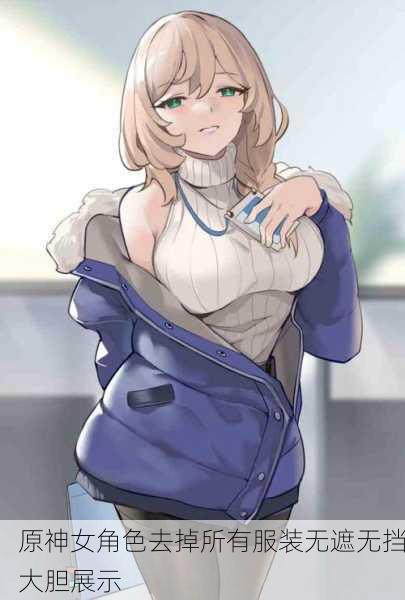原神女角色去掉所有服装无遮无挡大胆展示