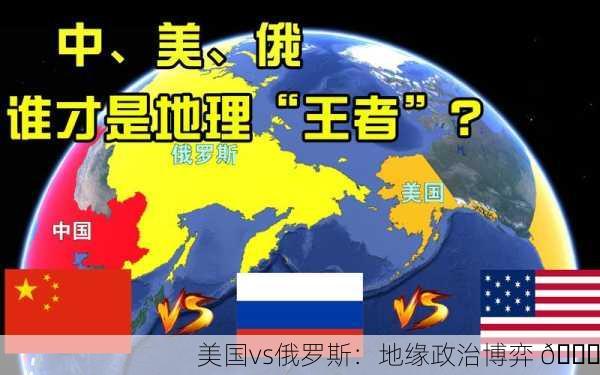 美国vs俄罗斯：地缘政治博弈 🌍