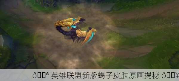 🎮 英雄联盟新版蝎子皮肤原画揭秘 💥