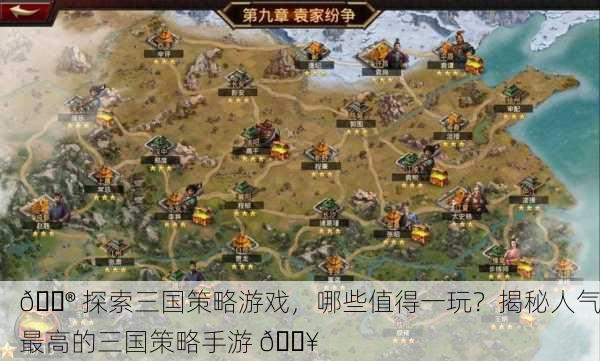 🎮 探索三国策略游戏，哪些值得一玩？揭秘人气最高的三国策略手游 🔥