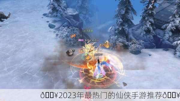 🔥2023年最热门的仙侠手游推荐🔥