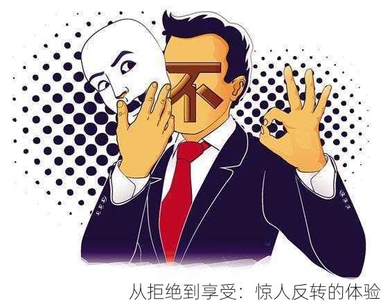 从拒绝到享受：惊人反转的体验