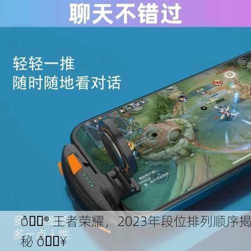 🎮 王者荣耀，2023年段位排列顺序揭秘 🔥