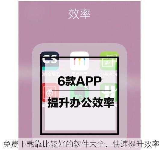 免费下载靠比较好的软件大全，快速提升效率