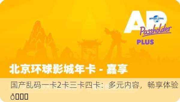 国产乱码一卡2卡三卡四卡：多元内容，畅享体验 🎉