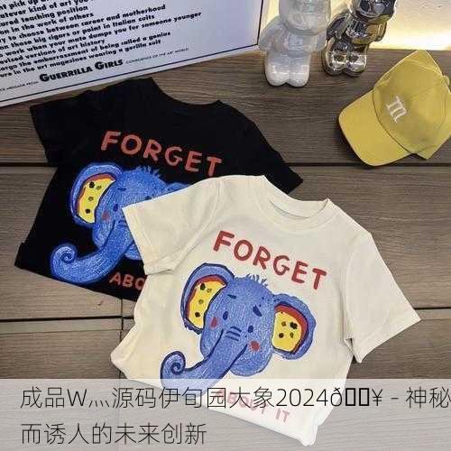 成品W灬源码伊旬园大象2024🔥 - 神秘而诱人的未来创新