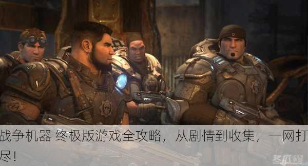 战争机器 终极版游戏全攻略，从剧情到收集，一网打尽！