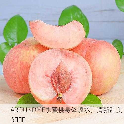 AROUNDME水蜜桃身体喷水，清新甜美 🍑