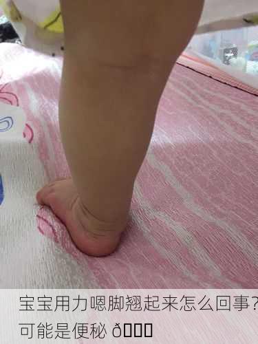 宝宝用力嗯脚翘起来怎么回事？可能是便秘 😟