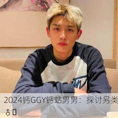 2024钙GGY钙站男男：探讨另类♂️